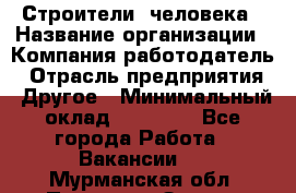 Строители 2человека › Название организации ­ Компания-работодатель › Отрасль предприятия ­ Другое › Минимальный оклад ­ 90 000 - Все города Работа » Вакансии   . Мурманская обл.,Полярные Зори г.